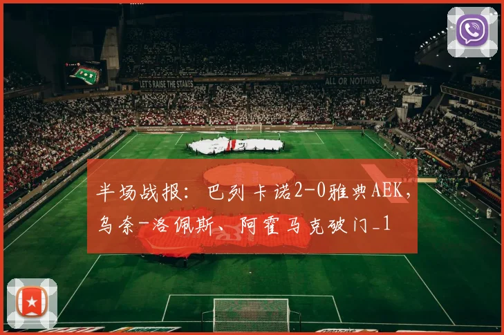 半场战报：巴列卡诺2-0雅典AEK，乌奈-洛佩斯、阿霍马克破门_1